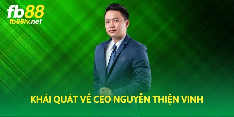 Khái quát về CEO Nguyễn Thiện Vinh