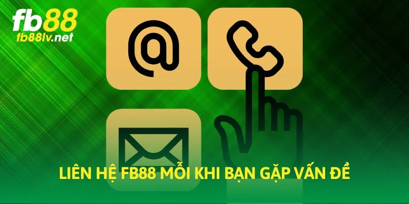 Liên hệ fb88 mỗi khi bạn gặp vấn đề