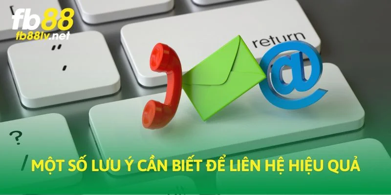 Một số lưu ý cần biết để liên hệ hiệu quả