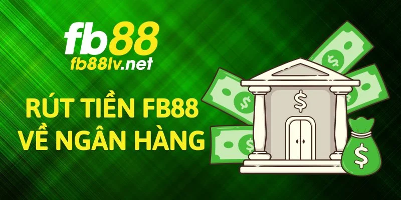 Rút Tiền FB88 Về Ngân Hàng