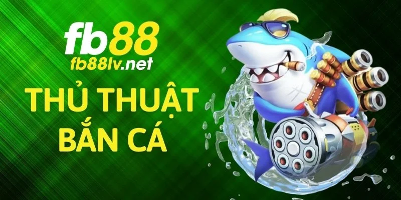 Thủ Thuật Bắn Cá